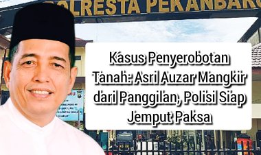 Kasus Penyerobotan Tanah: Asri Auzar Mangkir dari Panggilan, Polisi Siap Jemput Paksa